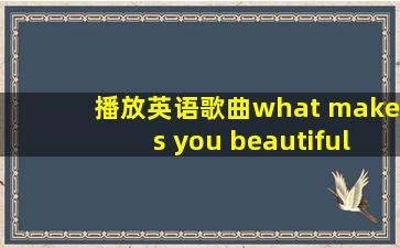 播放英语歌曲what makes you beautiful